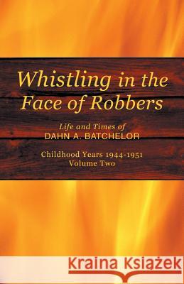 Whistling in the Face of Robbers: Volume Two-1944-1951 Dahn A. Batchelor 9781514414064 Xlibris - książka