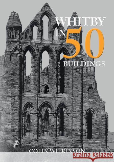 Whitby in 50 Buildings Colin Wilkinson 9781445699288 Amberley Publishing - książka