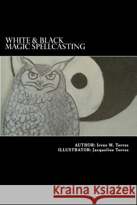 White & Black Magic Spellcasting Irene M. Torres Jacqueline Torres 9781942252009 Notarize It - książka