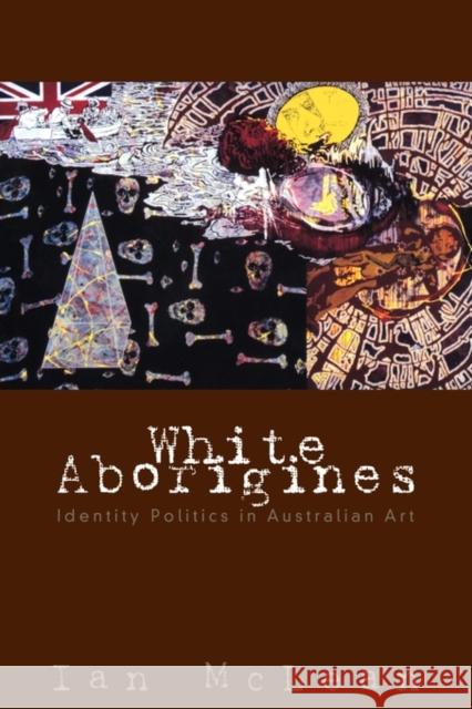 White Aborigines: Identity Politics in Australian Art McLean, Ian 9780521120678 Cambridge University Press - książka