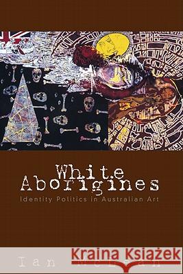 White Aborigines: Identity Politics in Australian Art McLean, Ian 9780521584166 Cambridge University Press - książka