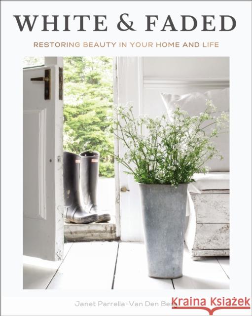 White and Faded: Restoring Beauty in Your Home and Life (The Perfect Gift for People Who Love Interior Design, Decorating, and Creating Beautiful, Healing Spaces at Home) Janet Parrella-Van Den Berg 9781400243396 Thomas Nelson Publishers - książka
