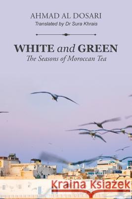 White and Green: The Seasons of Moroccan Tea Ahmad Al Dosari 9781524516475 Xlibris - książka