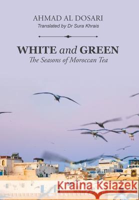 White and Green: The Seasons of Moroccan Tea Ahmad Al Dosari 9781524516482 Xlibris - książka