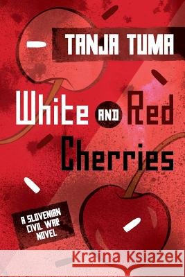 White and Red Cherries: A Slovenian Civil War Novel Tanja Tuma 9781530621637 Createspace Independent Publishing Platform - książka