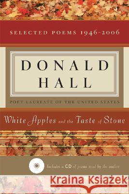 White Apples and the Taste of Stone: Selected Poems 1946-2006 [With CD of Poems] Hall, Donald 9780618919994 Mariner Books - książka
