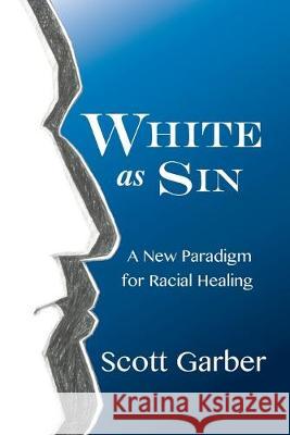 White as Sin: A New Paradigm for Racial Healing Scott Garber 9781977208132 Outskirts Press - książka