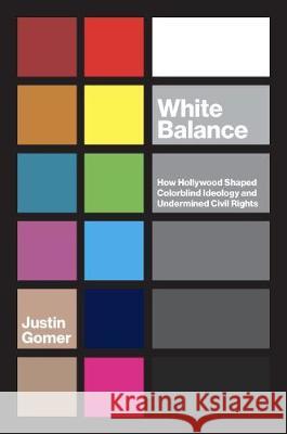 White Balance: How Hollywood Shaped Colorblind Ideology and Undermined Civil Rights Justin Gomer 9781469655796 University of North Carolina Press - książka