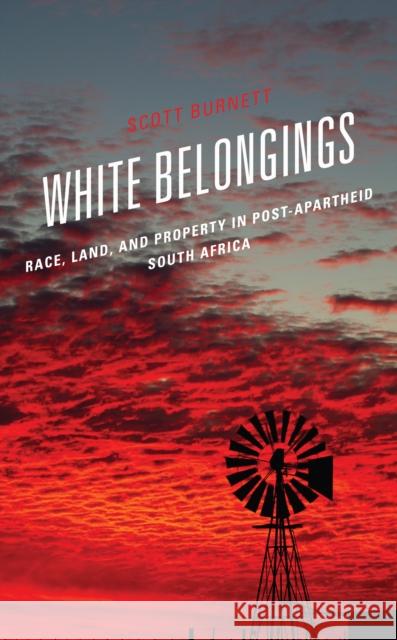 White Belongings: Race, Land, and Property in Post-Apartheid South Africa Burnett, Scott 9781793654946 Lexington Books - książka