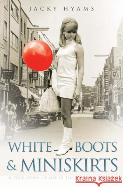 White Boots & Miniskirts - A True Story of Life in the Swinging Sixties: The follow up to Bombsites and Lollipops Jacky Hyams 9781782190141 John Blake Publishing Ltd - książka