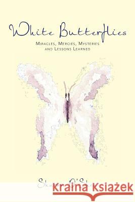 White Butterflies: Miracles, Mercies, Mysteries and Lessons Learned O'Shea, Sharon 9781491703007 iUniverse.com - książka