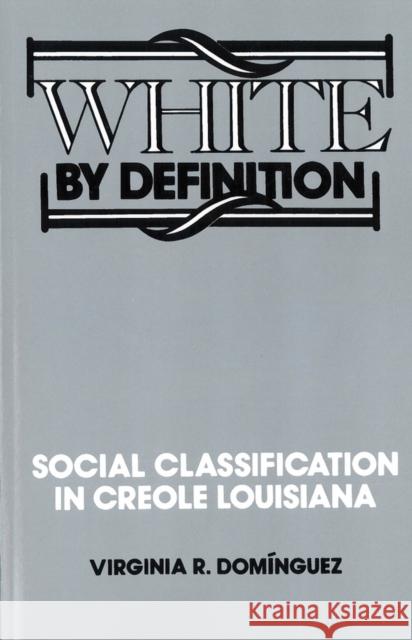 White By Definition: Social Classification in Creole Louisiana Dominguez, Virginia R. 9780813520889 Rutgers University Press - książka