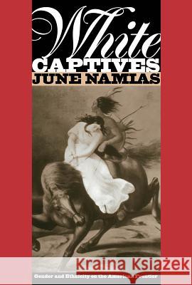 White Captives: Gender and Ethnicity on the American Frontier Namias, June 9780807844083 University of North Carolina Press - książka