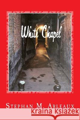 White Chapel: A Story Of The London Fog Arleaux, Stephan M. 9781542367707 Createspace Independent Publishing Platform - książka