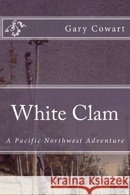 White Clam: A Pacific Northwest Adventure Dr Gary K. Cowart Patricia Davenport Gordon Miller 9781468074765 Createspace - książka