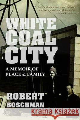 White Coal City: A Memoir of Place and Family Boschman, Robert 9780889777965 University of Regina Press - książka