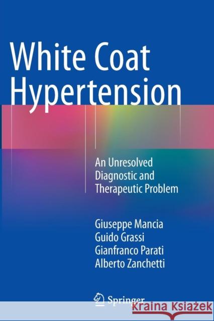 White Coat Hypertension: An Unresolved Diagnostic and Therapeutic Problem Mancia, Giuseppe 9783319348162 Springer - książka
