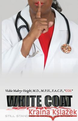 White Coat Secrets: Still Standing: A Doctor's Story M. D. M. P. H., F.A.C.P. Mabry-Height 9780983011712 Vickie Y. Mabry-Height MD, MPH - książka