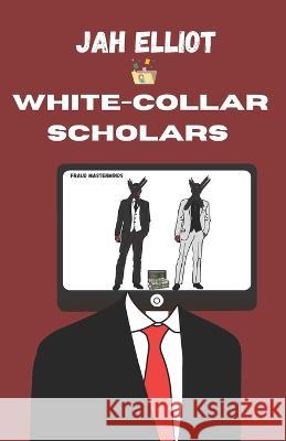 White Collar Scholars: Fraud Masterminds Jah Elliot   9798851936166 Independently Published - książka