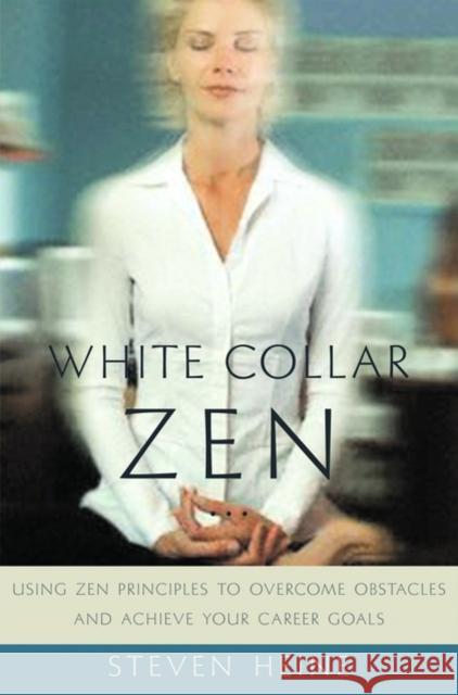 White Collar Zen: Using Zen Principles to Overcome Obstacles and Achieve Your Career Goals Heine, Steven 9780195160031 Oxford University Press - książka