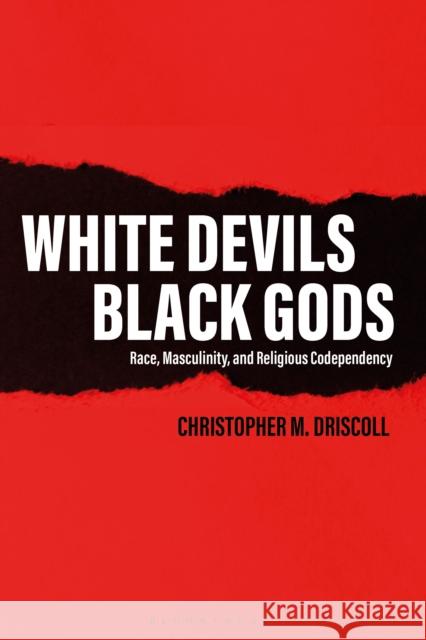 White Devils, Black Gods: Race, Masculinity, and Religious Codependency Christopher M. Driscoll 9781350175921 Bloomsbury Academic - książka