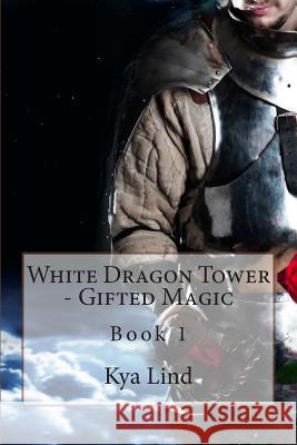 White Dragon Tower - Gifted Magic: Book 1 Kya Lind 9781500918484 Createspace - książka