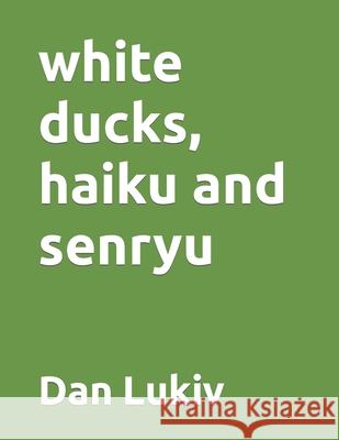 white ducks, haiku and senryu Dan Lukiv 9798586040954 Independently Published - książka