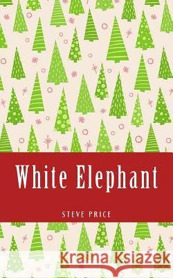 White Elephant Steve Price 9781987589627 Createspace Independent Publishing Platform - książka