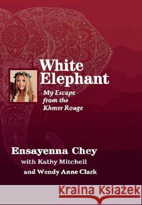 White Elephant: My Escape from the Khmer Rouge Ensayenna Chey Kathy Mitchell Wendy Anne Clark 9781304125415 Lulu.com - książka