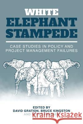 White Elephant Stampede: Case Studies in Policy and Project Management Failures David Gration Bruce Kingston Scott Prasser 9781922815187 Connor Court Publishing Pty Ltd - książka