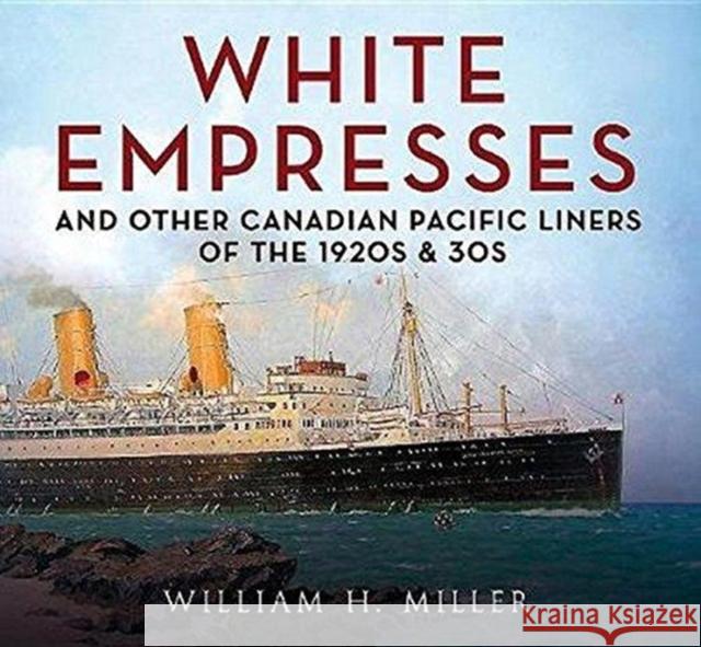 White Empresses: And Other Canadian Pacific Liners of the 1920s & 30s William Ncsu Miller 9781781556801 Fonthill Media Ltd - książka