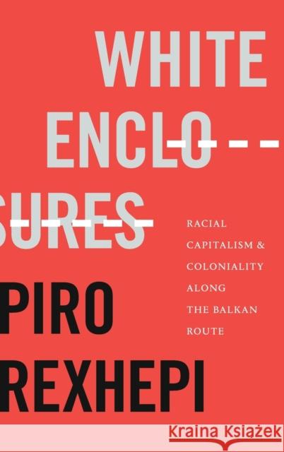 White Enclosures: Racial Capitalism and Coloniality along the Balkan Route Rexhepi, Piro 9781478016632 Duke University Press - książka