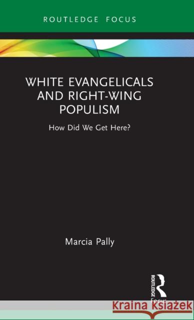 White Evangelicals and Right-Wing Populism: How Did We Get Here? Marcia Pally 9781032134826 Routledge - książka