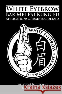 White Eyebrow Bak Mei Pai Kung-Fu Applications and Training Details (Volume 1) Tyler Rea 9781500759001 Createspace - książka