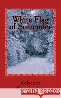 White Flag of Surrender Rebecca Herrington 9781729742822 Createspace Independent Publishing Platform - książka