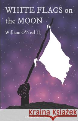 White Flags on the Moon: A Collection of Poems Seth Cruver William Bruce O'Nea 9781697916560 Independently Published - książka