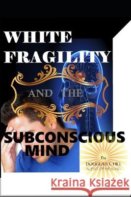 White Fragility and the Subconscious Mind Douglas L. Hill 9781687477095 Independently Published - książka