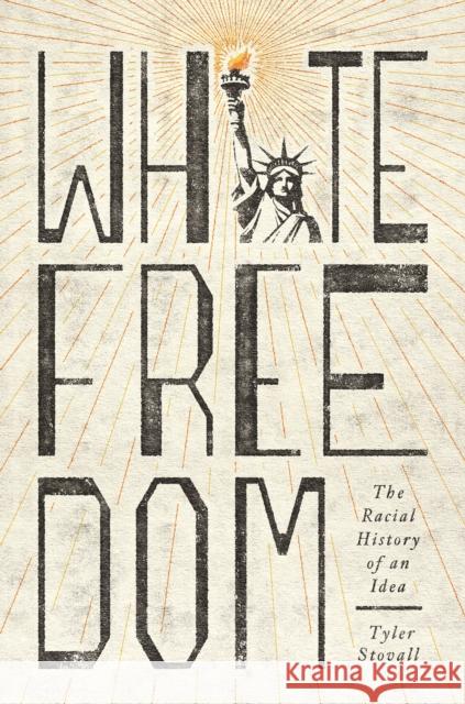 White Freedom: The Racial History of an Idea Tyler Stovall 9780691179469 Princeton University Press - książka