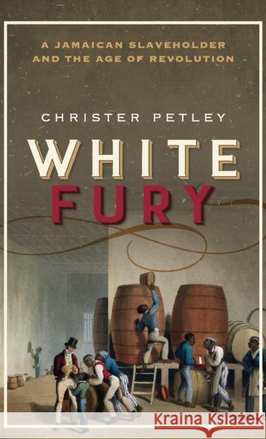 White Fury: A Jamaican Slaveholder and the Age of Revolution Petley, Christer 9780198791638 Oxford University Press - książka