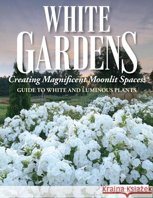 White Gardens: Creating Magnificent Moonlit Spaces: Guide to White and Luminous Plants Nina Koziol 9781580115803 Creative Homeowner Press,U.S. - książka