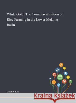 White Gold: The Commercialisation of Rice Farming in the Lower Mekong Basin Rob Cramb 9781013274015 Saint Philip Street Press - książka