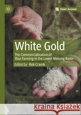 White Gold: The Commercialisation of Rice Farming in the Lower Mekong Basin Rob Cramb 9789811510007 Palgrave MacMillan - książka