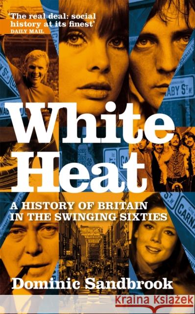 White Heat: A History of Britain in the Swinging Sixties Dominic Sandbrook 9780349118208 Little, Brown Book Group - książka