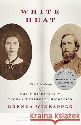 White Heat: The Friendship of Emily Dickinson and Thomas Wentworth Higginson Brenda Wineapple 9780307456304 Anchor Books - książka