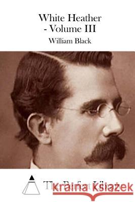 White Heather - Volume III William, IV Black The Perfect Library 9781511693721 Createspace - książka