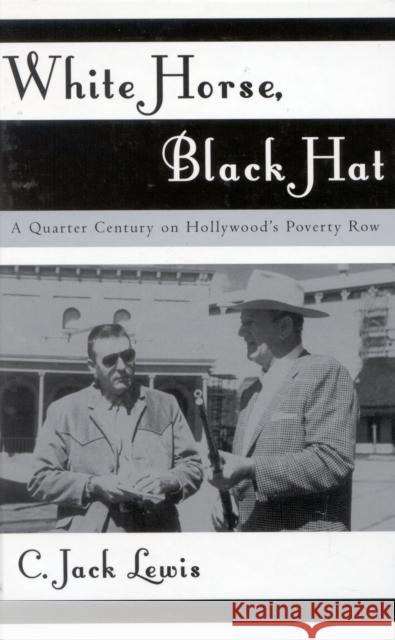 White Horse, Black Hat: A Quarter Century on Hollywood's Poverty Row Jack C. Lewis 9780810843585 Scarecrow Press - książka