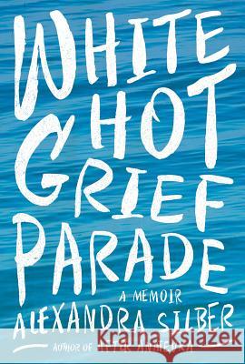 White Hot Grief Parade: A Memoir Alexandra Silber 9781643132464 Pegasus Books - książka