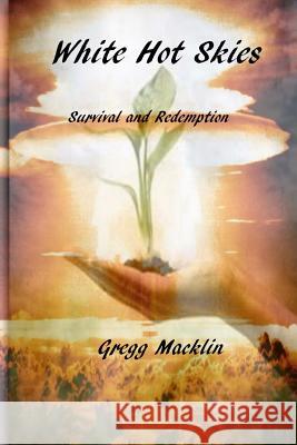 White Hot Skies: Survival and Redemption MR Gregg Macklin 9781501034060 Createspace - książka