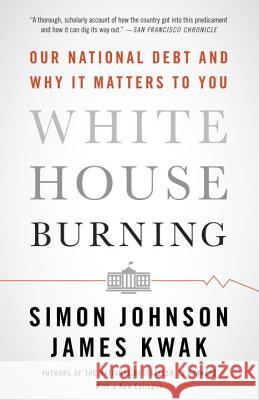 White House Burning: Our National Debt and Why It Matters to You Simon Johnson 9780307947642 Vintage Books - książka