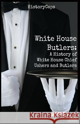 White House Butlers: A History of White House Chief Ushers and Butlers Howard Brinkley Historycaps 9781621076315 Golgotha Press, Inc. - książka